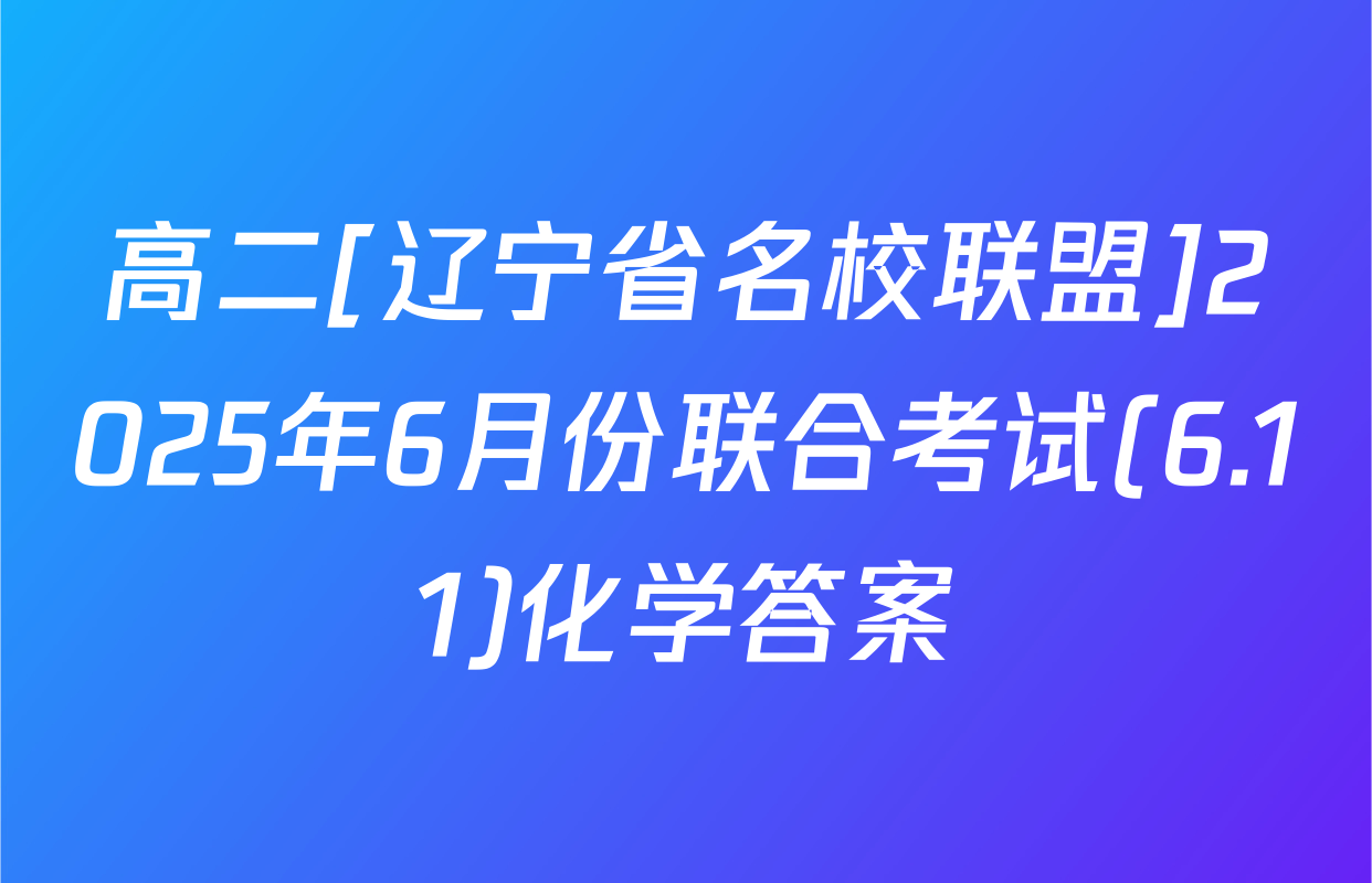 高二[辽宁省名校联盟]2025年6月份联合考试(6.11)化学答案