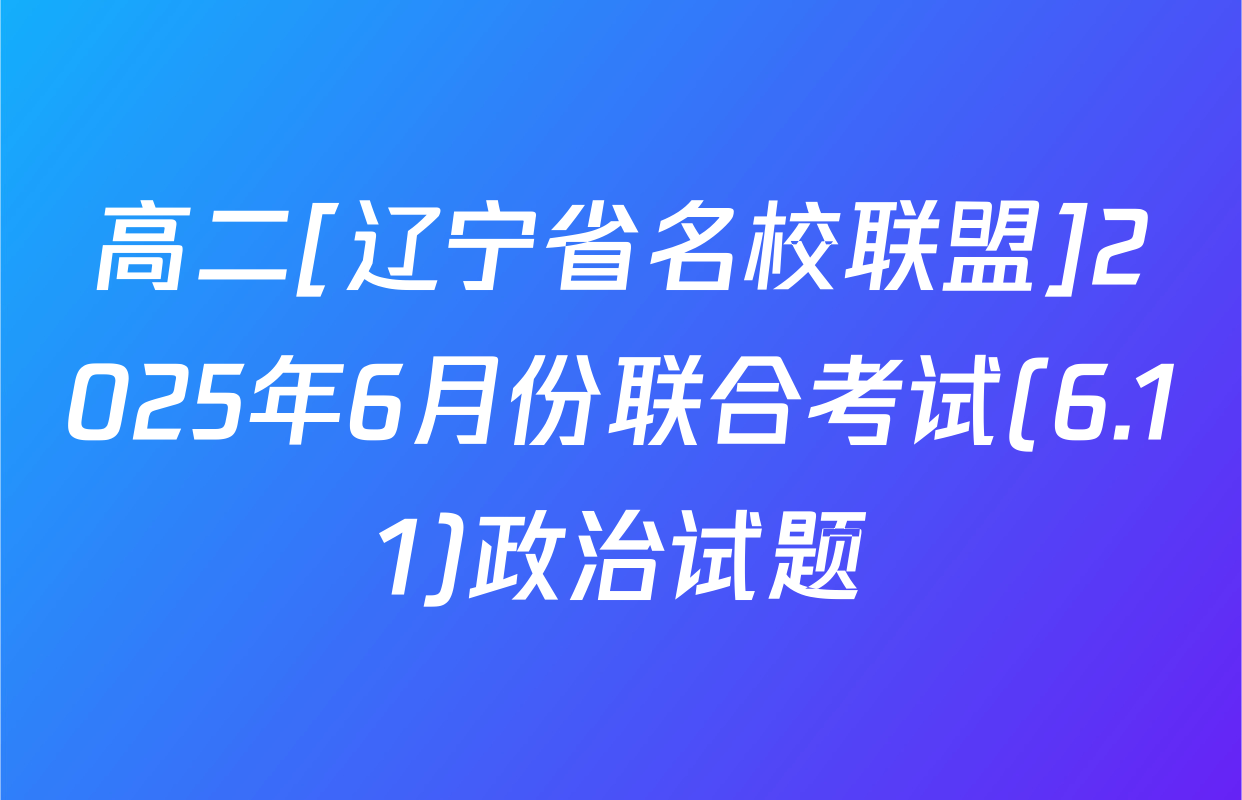 高二[辽宁省名校联盟]2025年6月份联合考试(6.11)政治试题