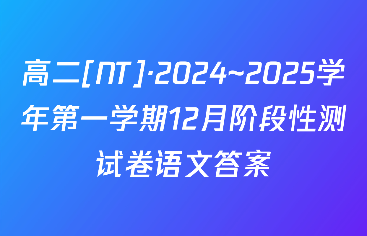 高二[NT]·2024~2025学年第一学期12月阶段性测试卷语文答案