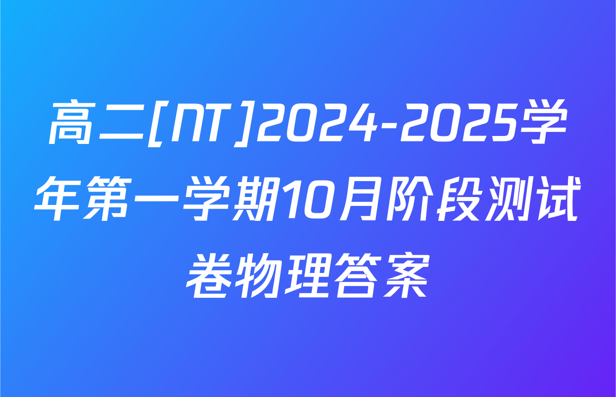 高二[NT]2024-2025学年第一学期10月阶段测试卷物理答案