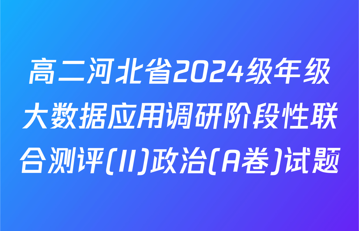 高二河北省2024级年级大数据应用调研阶段性联合测评(II)政治(A卷)试题