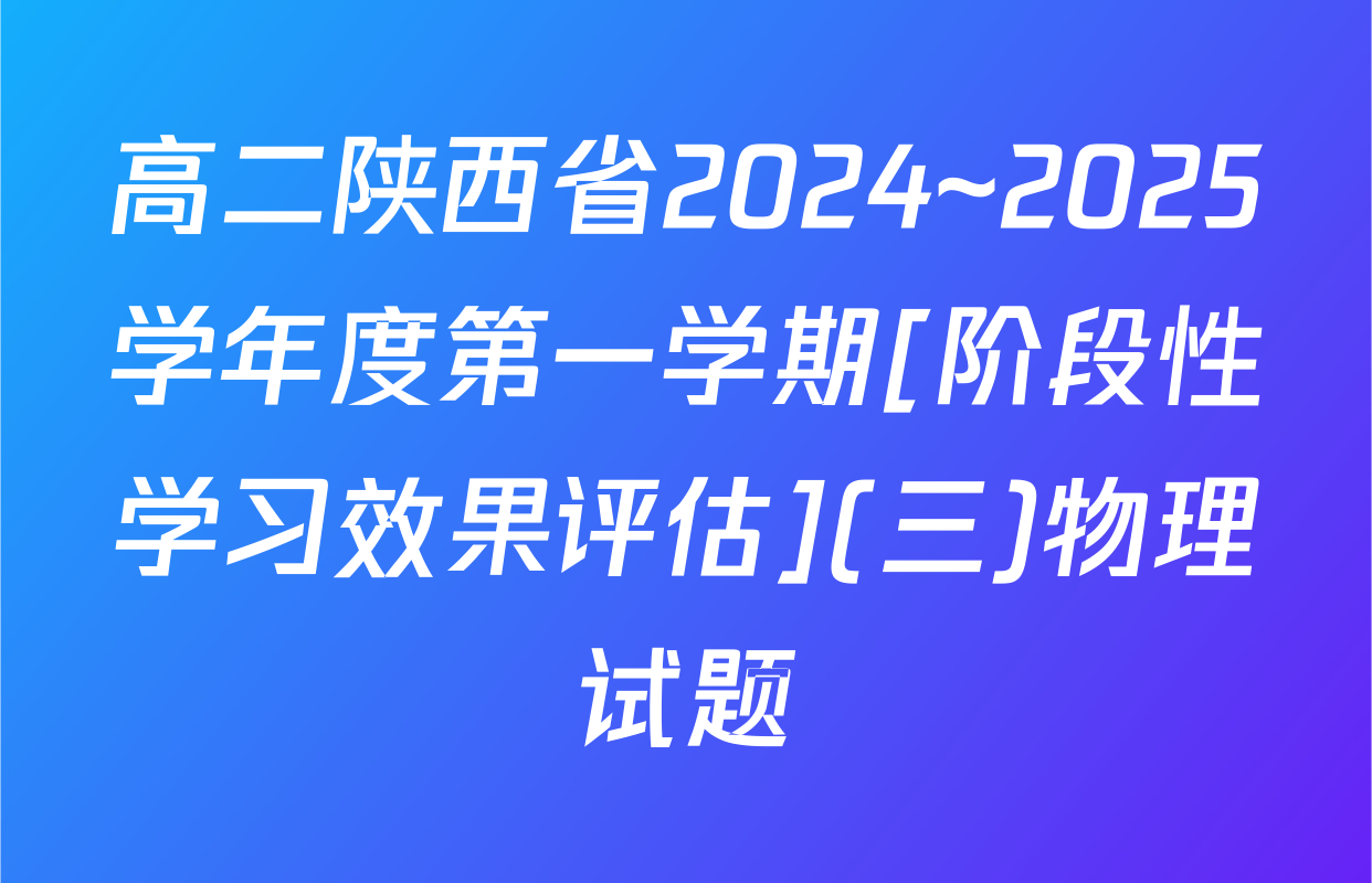 高二陕西省2024~2025学年度第一学期[阶段性学习效果评估](三)物理试题