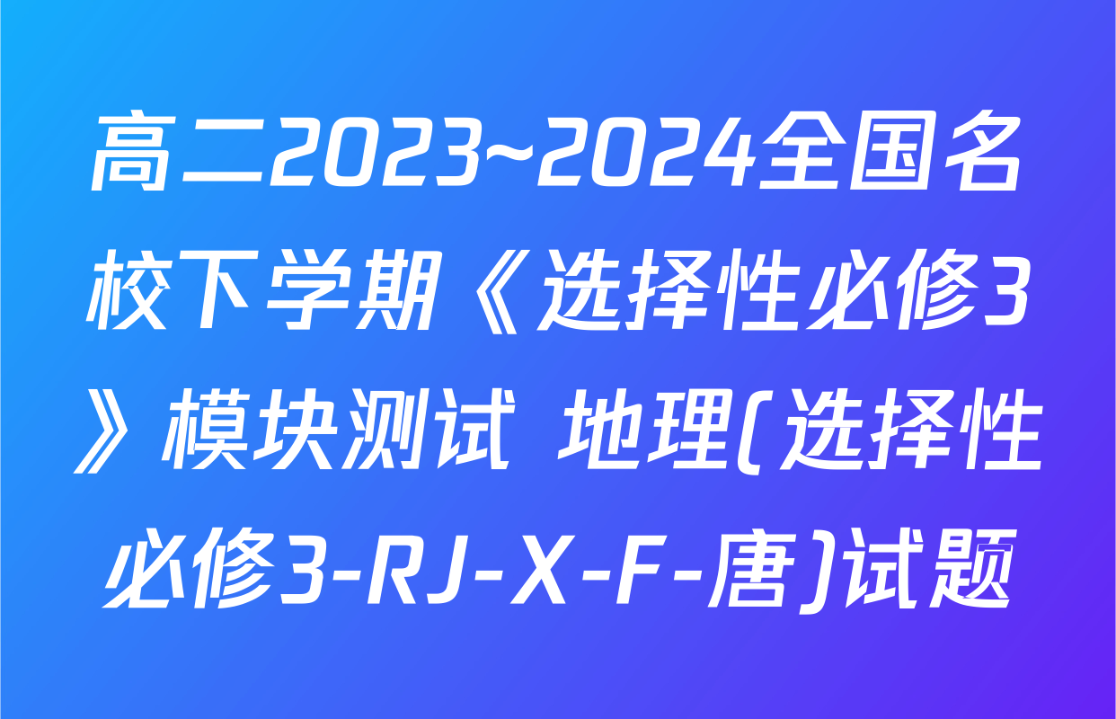 高二2023~2024全国名校下学期《选择性必修3》模块测试 地理(选择性必修3-RJ-X-F-唐)试题