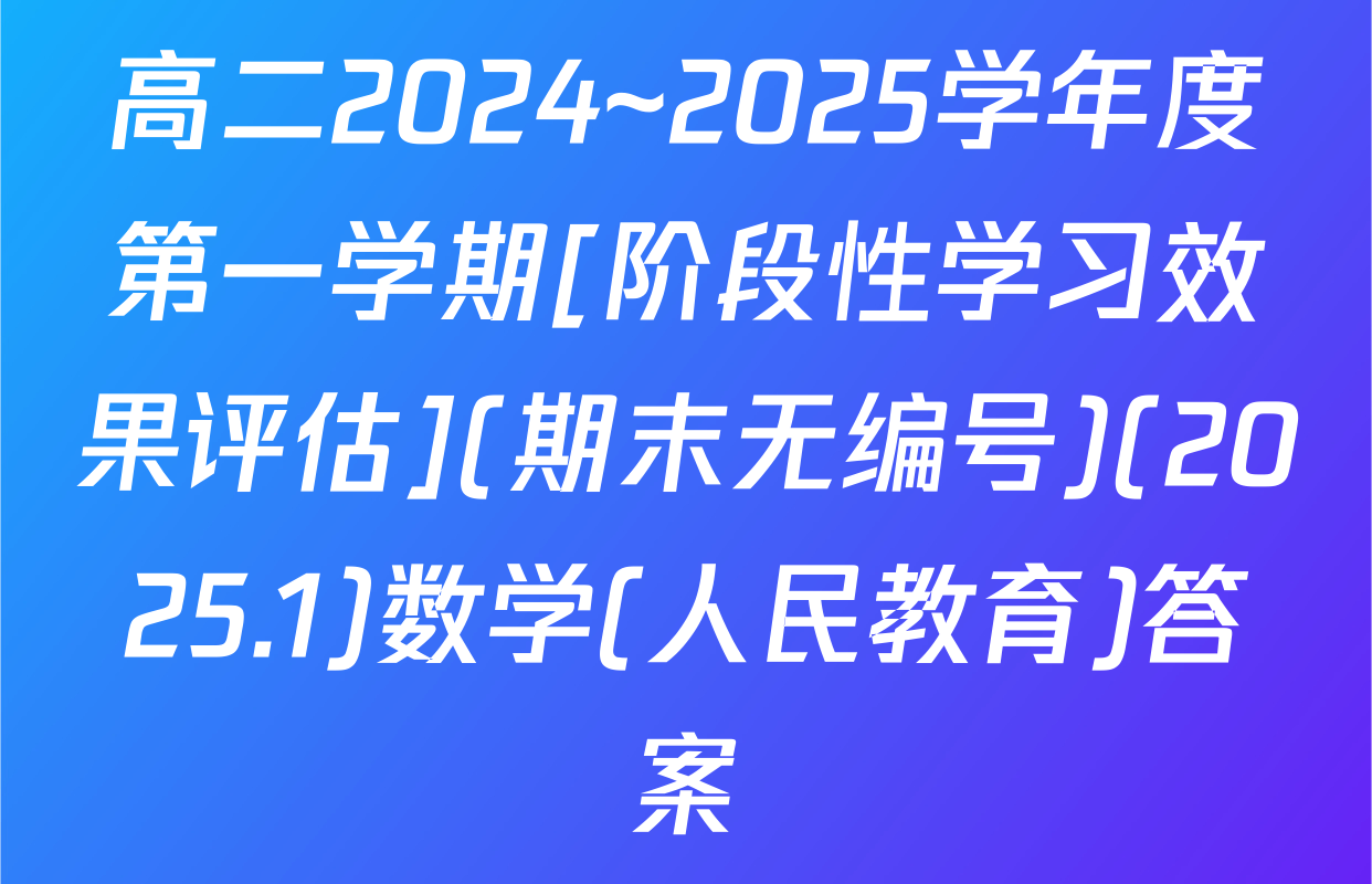 高二2024~2025学年度第一学期[阶段性学习效果评估](期末无编号)(2025.1)数学(人民教育)答案