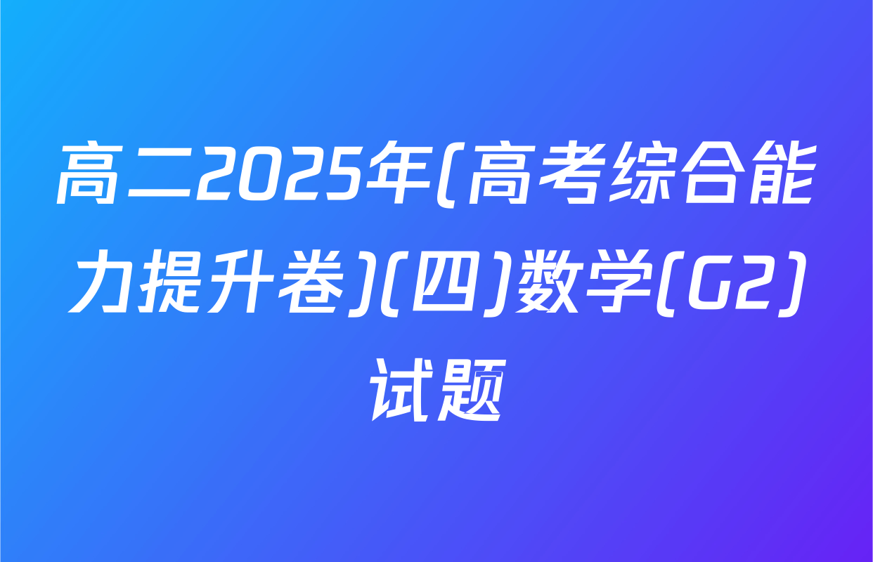 高二2025年(高考综合能力提升卷)(四)数学(G2)试题
