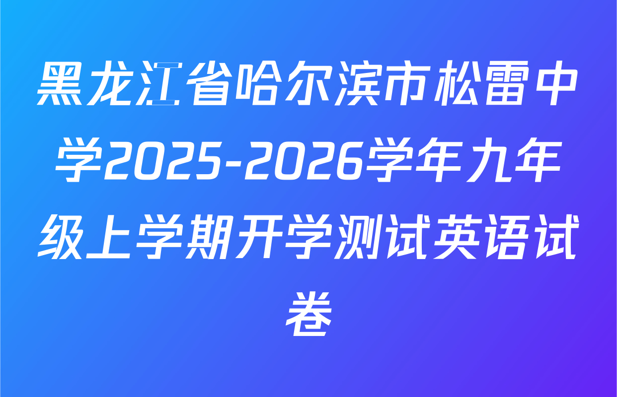 黑龙江省哈尔滨市松雷中学2025-2026学年九年级上学期开学测试英语试卷