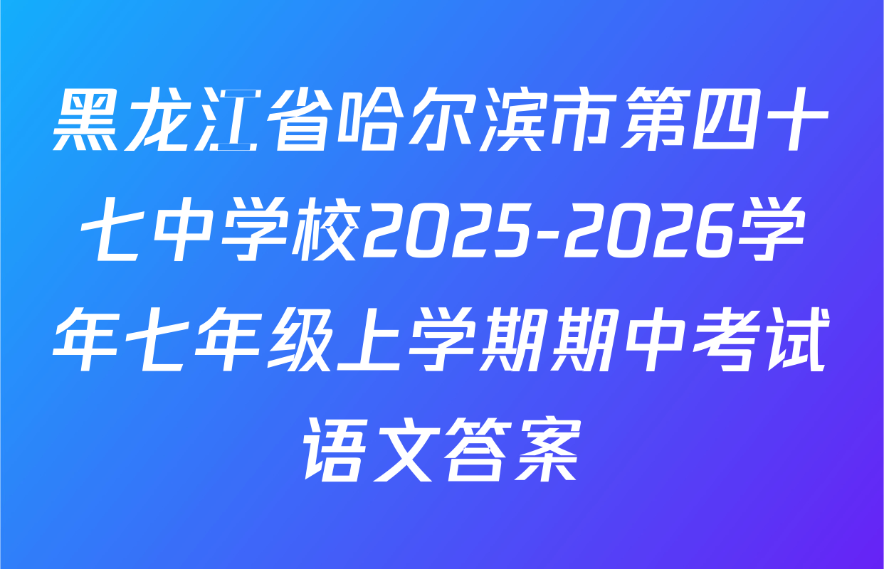 黑龙江省哈尔滨市第四十七中学校2025-2026学年七年级上学期期中考试语文答案