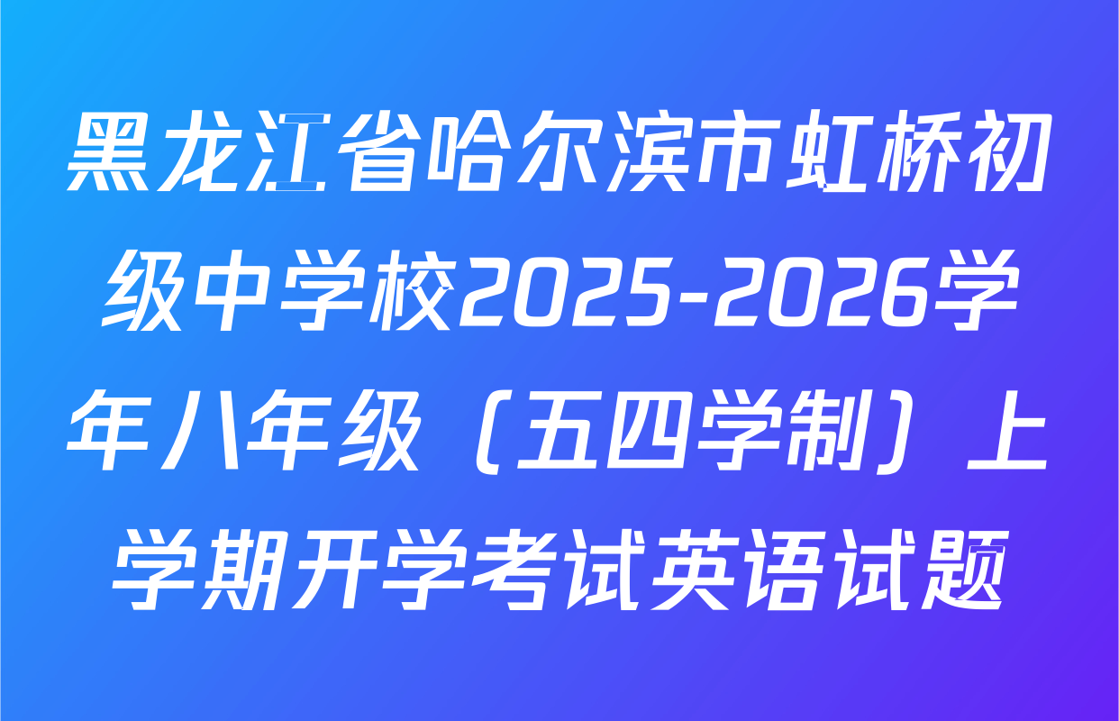 黑龙江省哈尔滨市虹桥初级中学校2025-2026学年八年级（五四学制）上学期开学考试英语试题