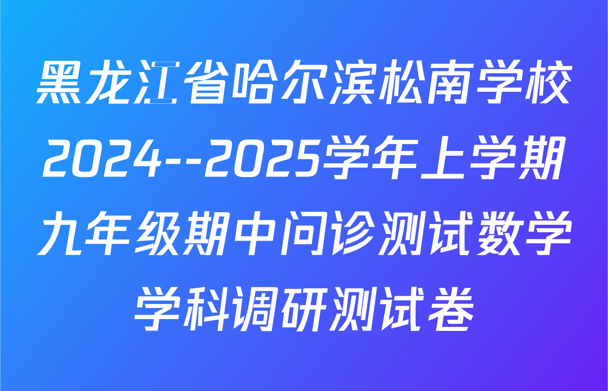 黑龙江省哈尔滨松南学校2024--2025学年上学期九年级期中问诊测试数学学科调研测试卷