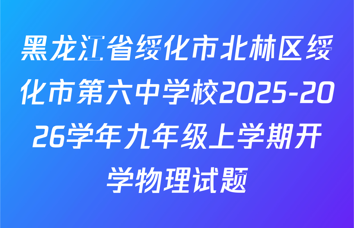 黑龙江省绥化市北林区绥化市第六中学校2025-2026学年九年级上学期开学物理试题