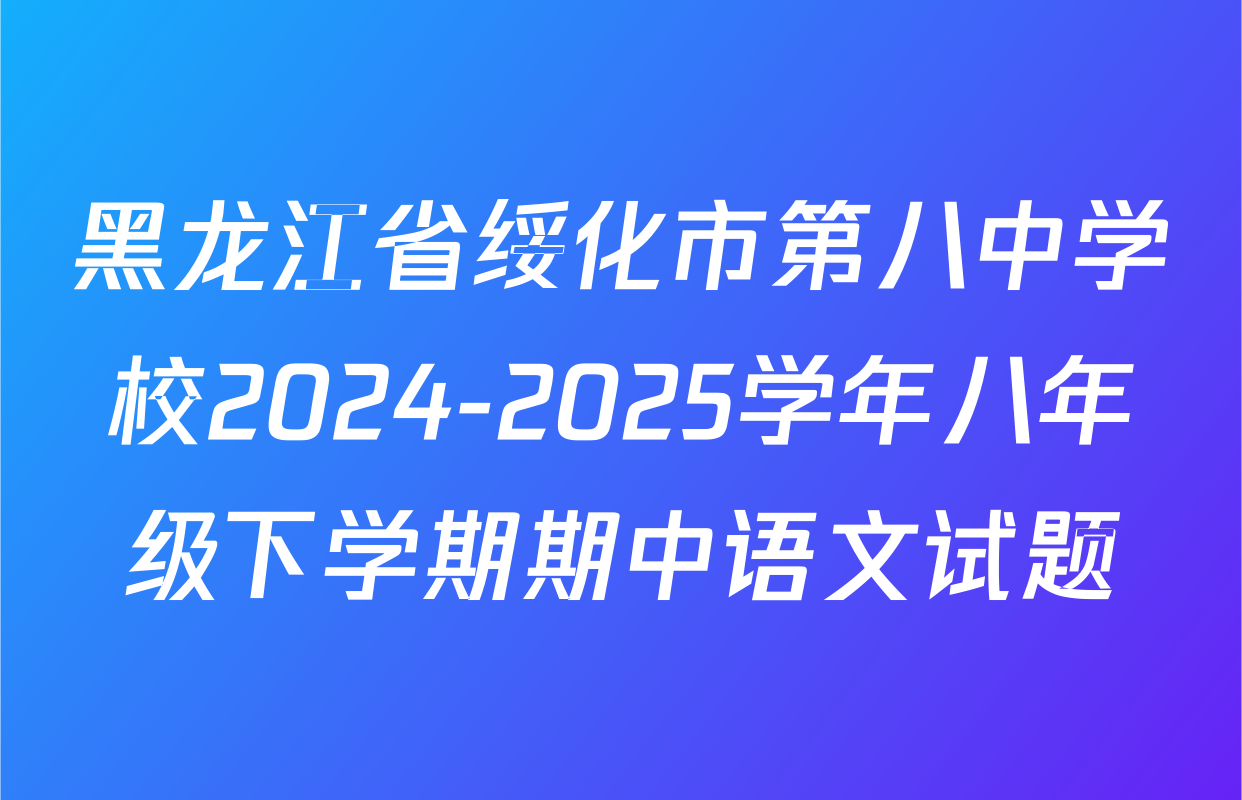 黑龙江省绥化市第八中学校2024-2025学年八年级下学期期中语文试题