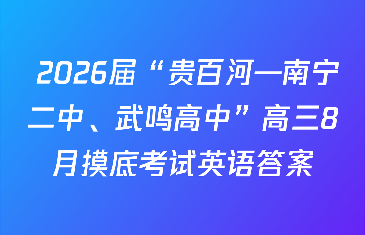  2026届“贵百河—南宁二中、武鸣高中”高三8月摸底考试英语答案
