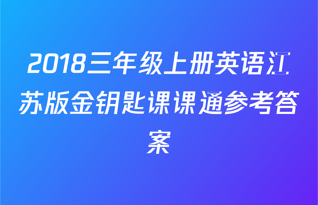 2018三年级上册英语江苏版金钥匙课课通参考答案