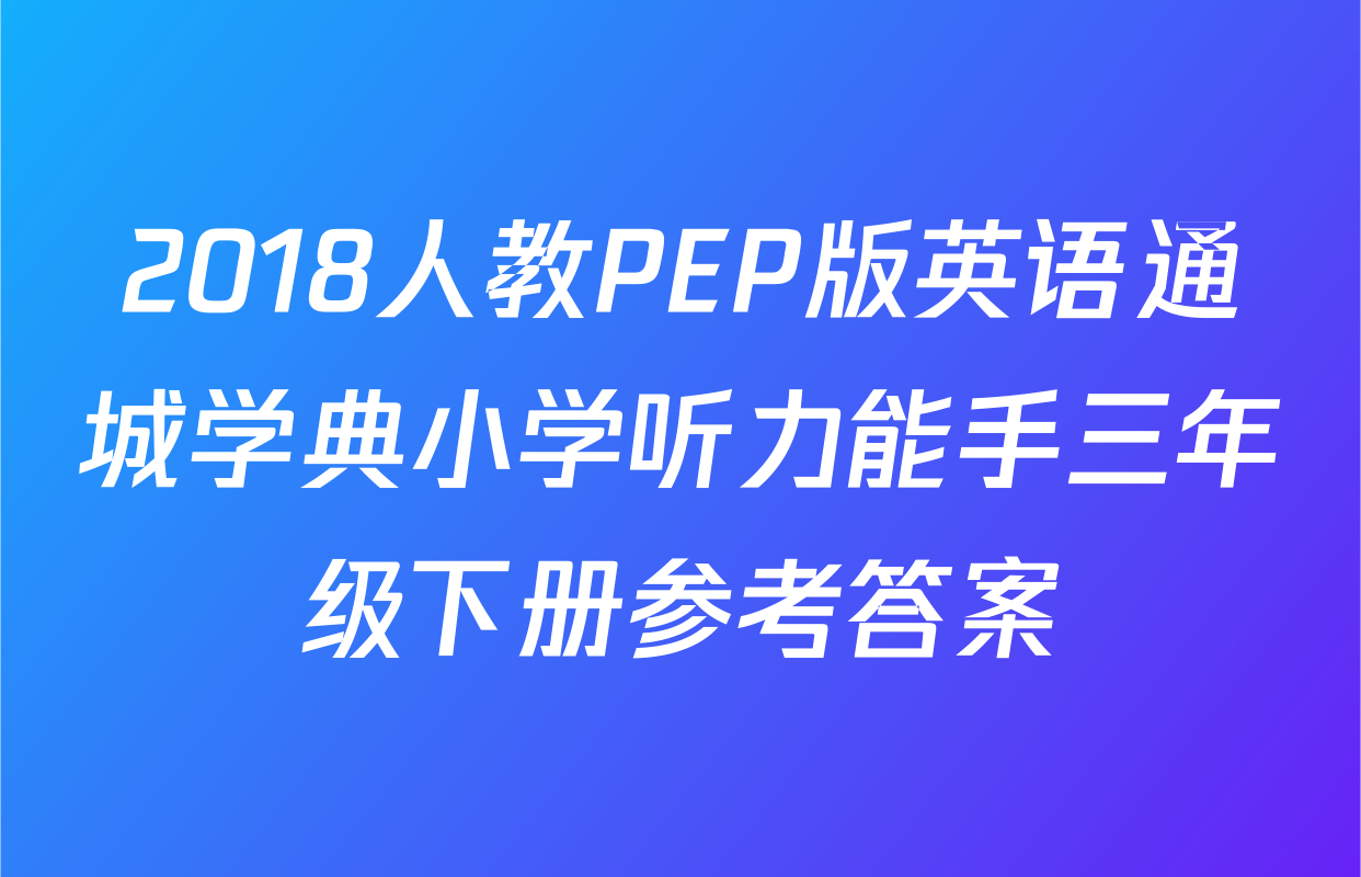 2018人教PEP版英语通城学典小学听力能手三年级下册参考答案