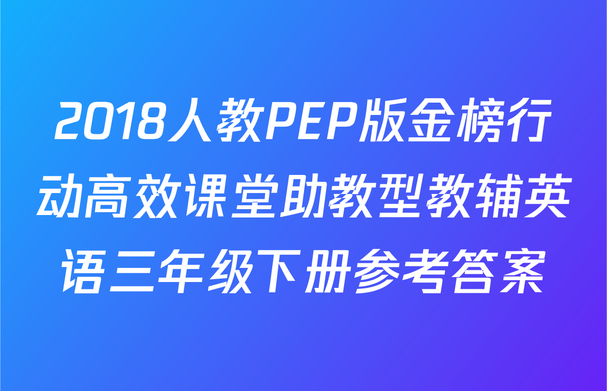 2018人教PEP版金榜行动高效课堂助教型教辅英语三年级下册参考答案