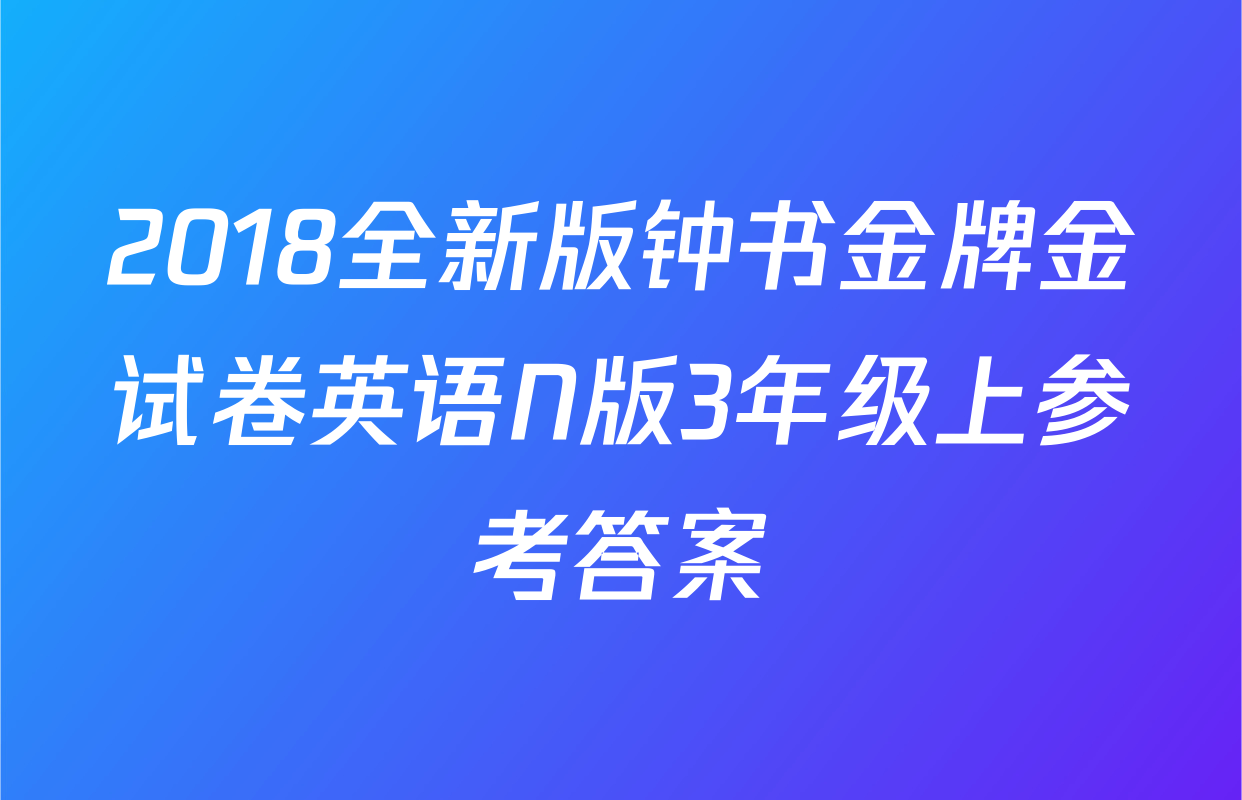 2018全新版钟书金牌金试卷英语N版3年级上参考答案