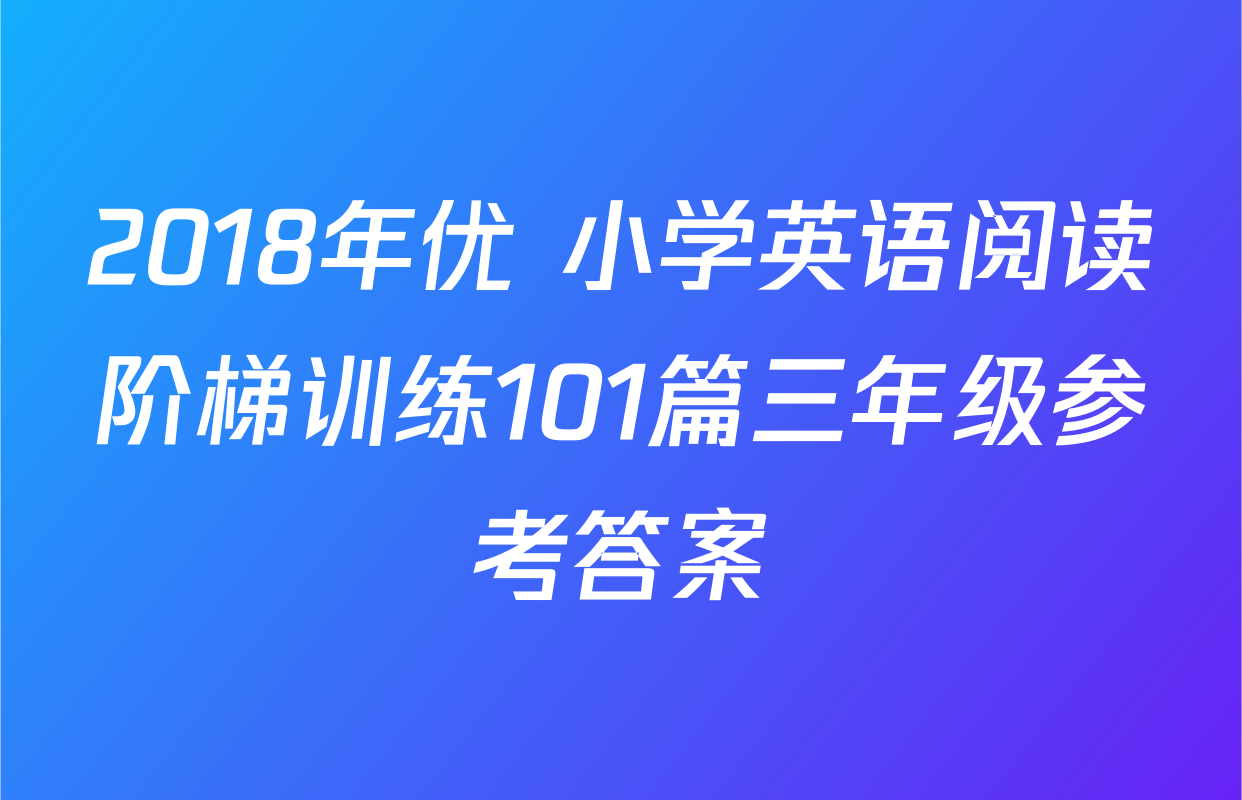 2018年优+小学英语阅读阶梯训练101篇三年级参考答案