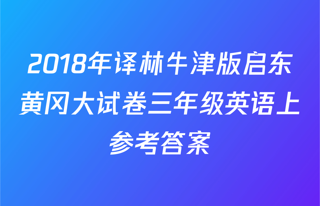 2018年译林牛津版启东黄冈大试卷三年级英语上参考答案