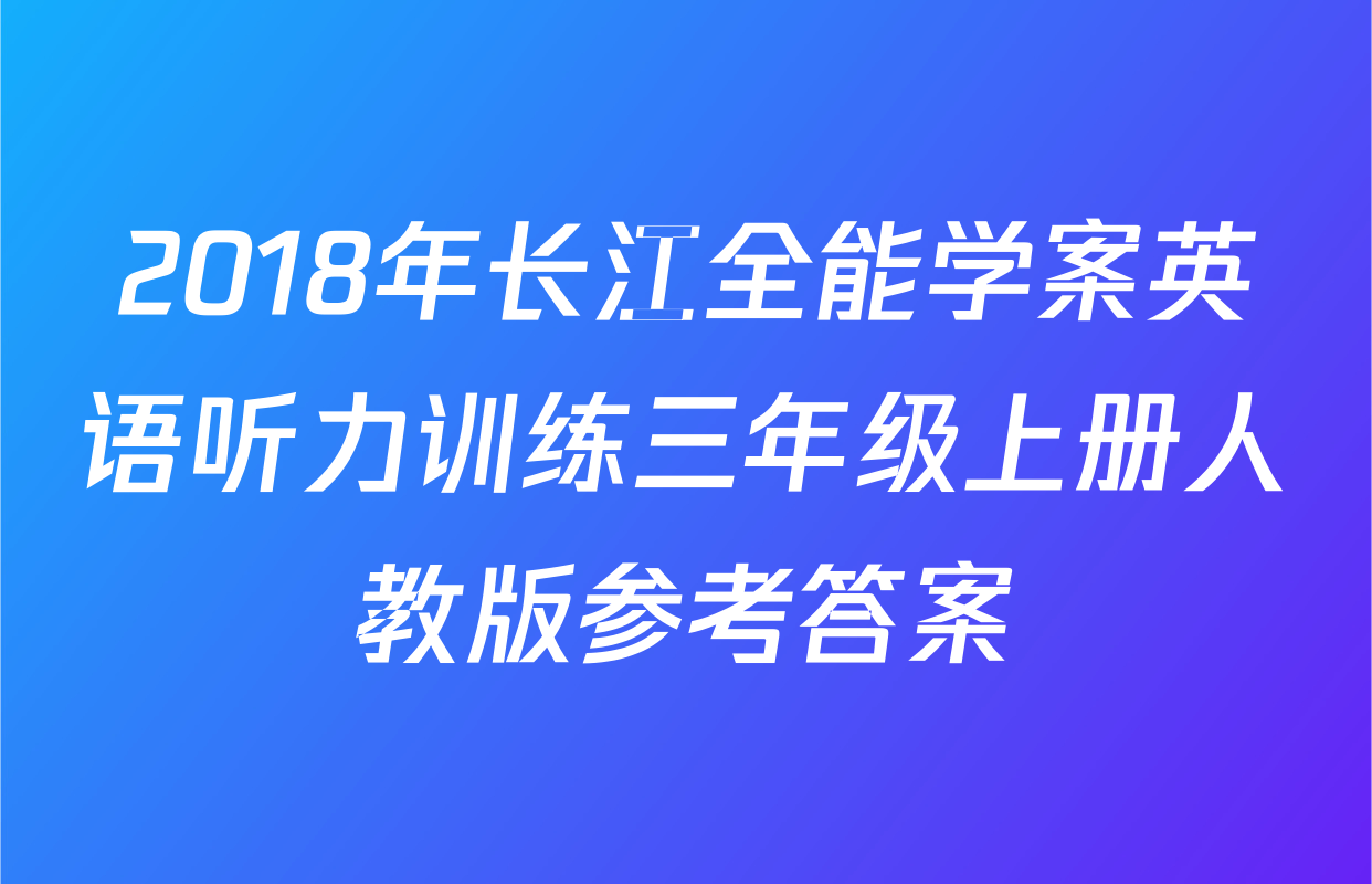 2018年长江全能学案英语听力训练三年级上册人教版参考答案