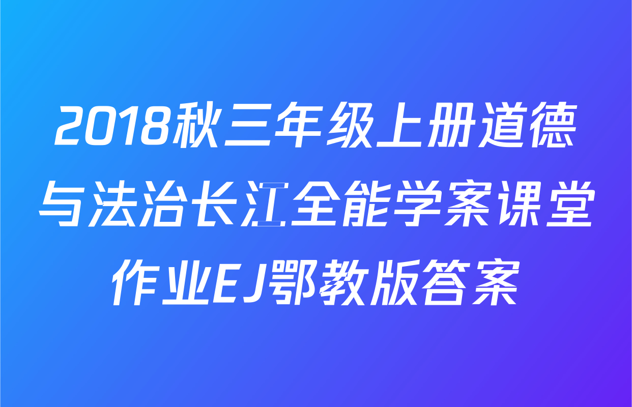 2018秋三年级上册道德与法治长江全能学案课堂作业EJ鄂教版答案