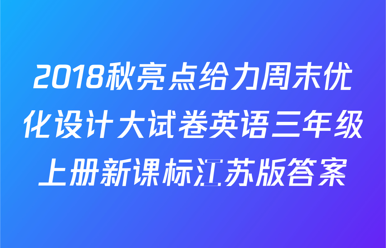 2018秋亮点给力周末优化设计大试卷英语三年级上册新课标江苏版答案