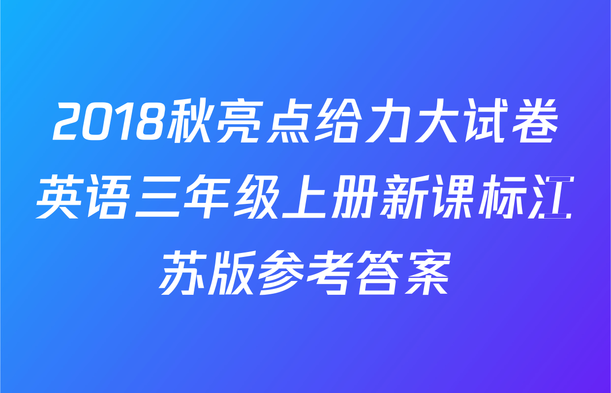 2018秋亮点给力大试卷英语三年级上册新课标江苏版参考答案