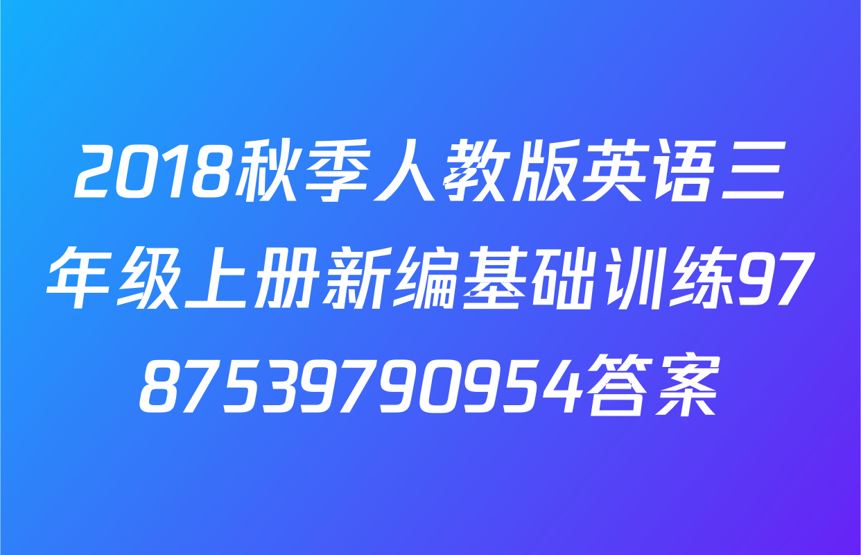 2018秋季人教版英语三年级上册新编基础训练9787539790954答案