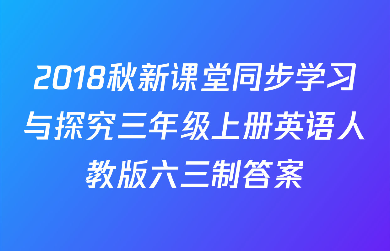 2018秋新课堂同步学习与探究三年级上册英语人教版六三制答案