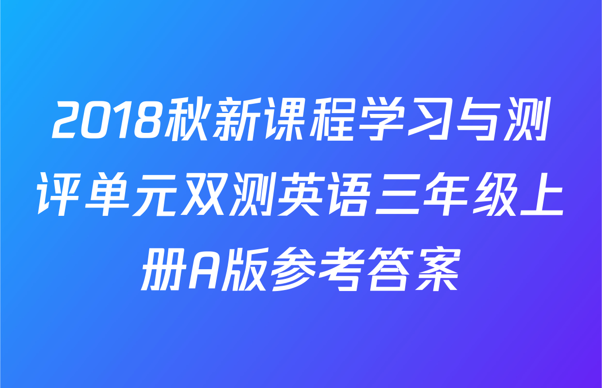 2018秋新课程学习与测评单元双测英语三年级上册A版参考答案