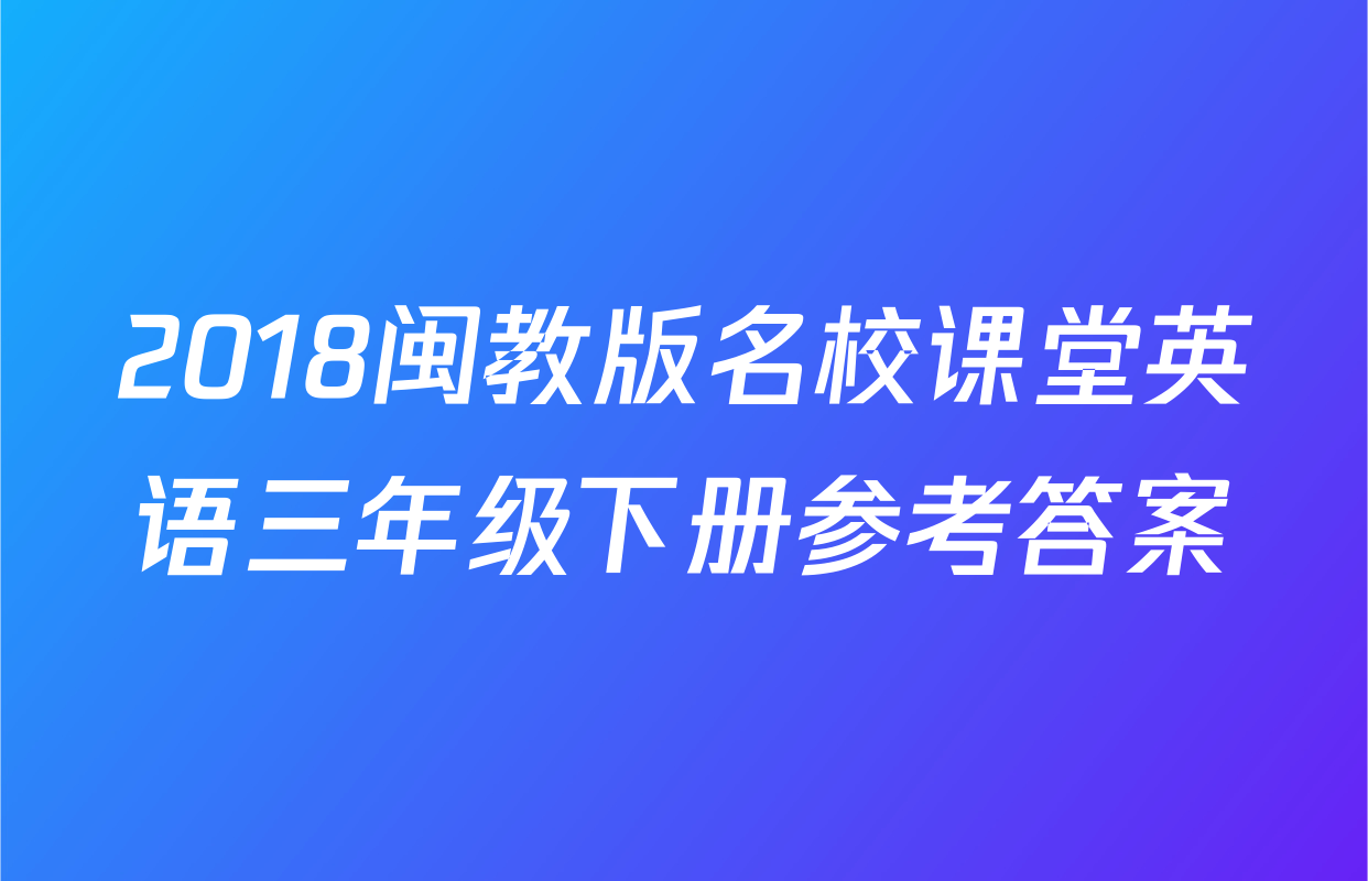 2018闽教版名校课堂英语三年级下册参考答案