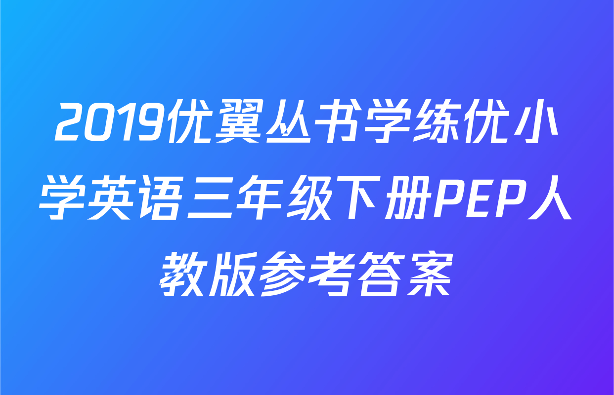 2019优翼丛书学练优小学英语三年级下册PEP人教版参考答案