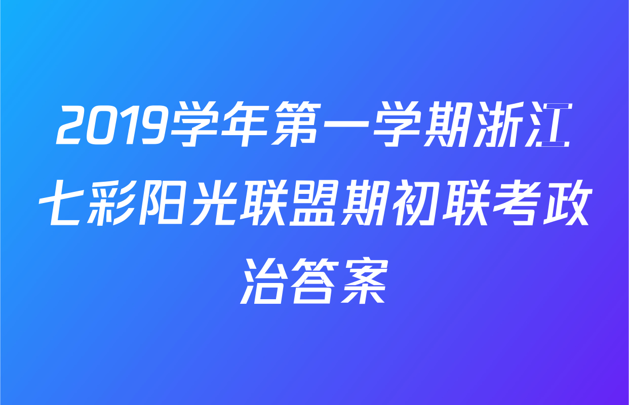 2019学年第一学期浙江七彩阳光联盟期初联考政治答案