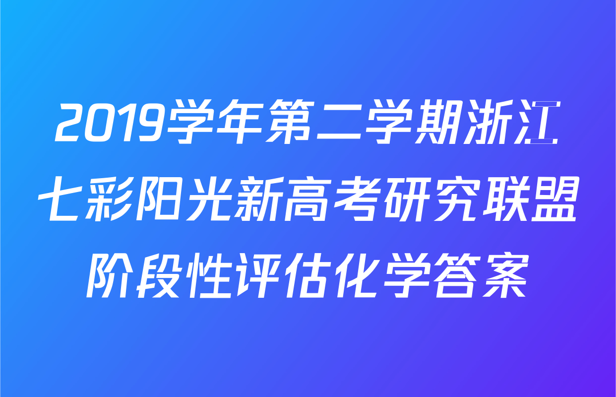 2019学年第二学期浙江七彩阳光新高考研究联盟阶段性评估化学答案