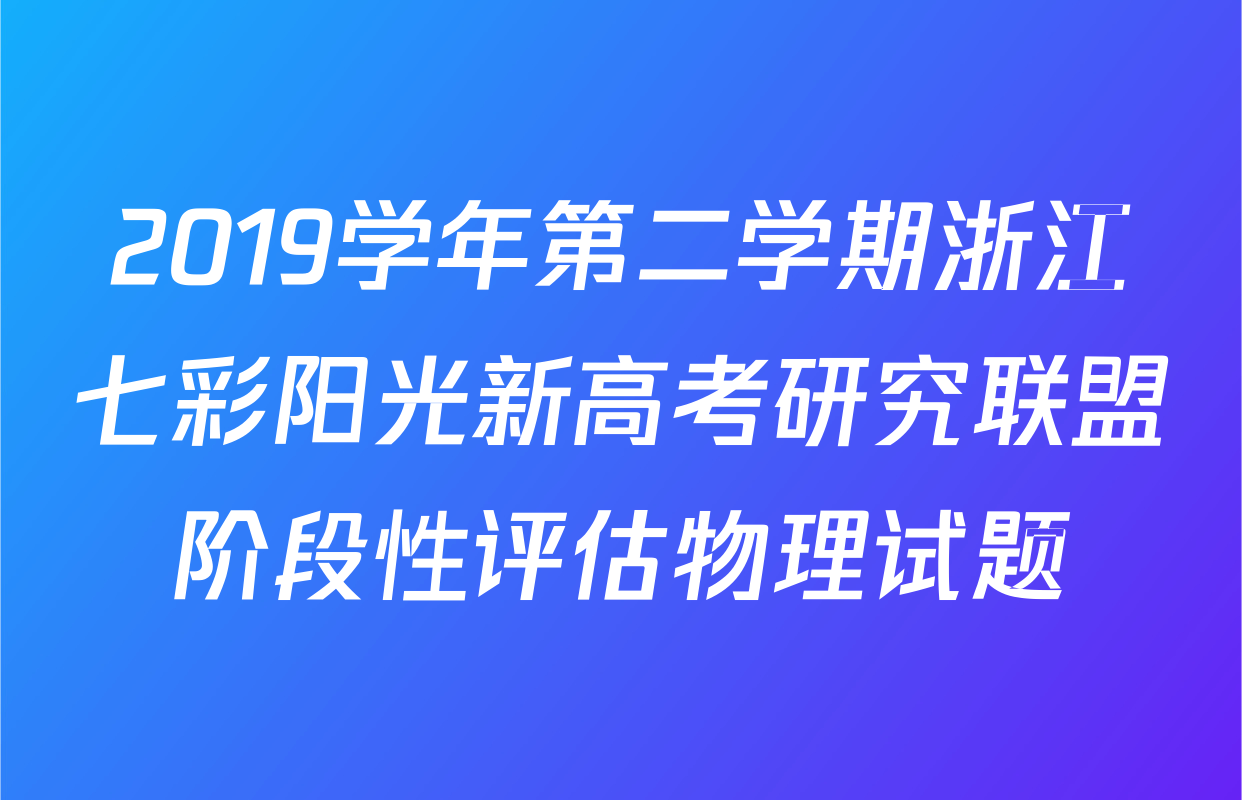 2019学年第二学期浙江七彩阳光新高考研究联盟阶段性评估物理试题