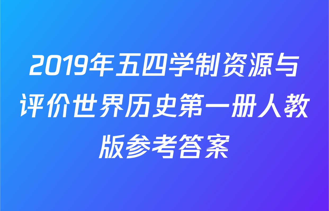 2019年五四学制资源与评价世界历史第一册人教版参考答案