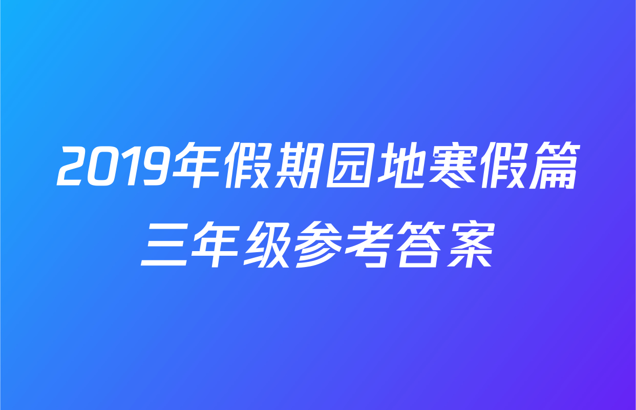 2019年假期园地寒假篇三年级参考答案