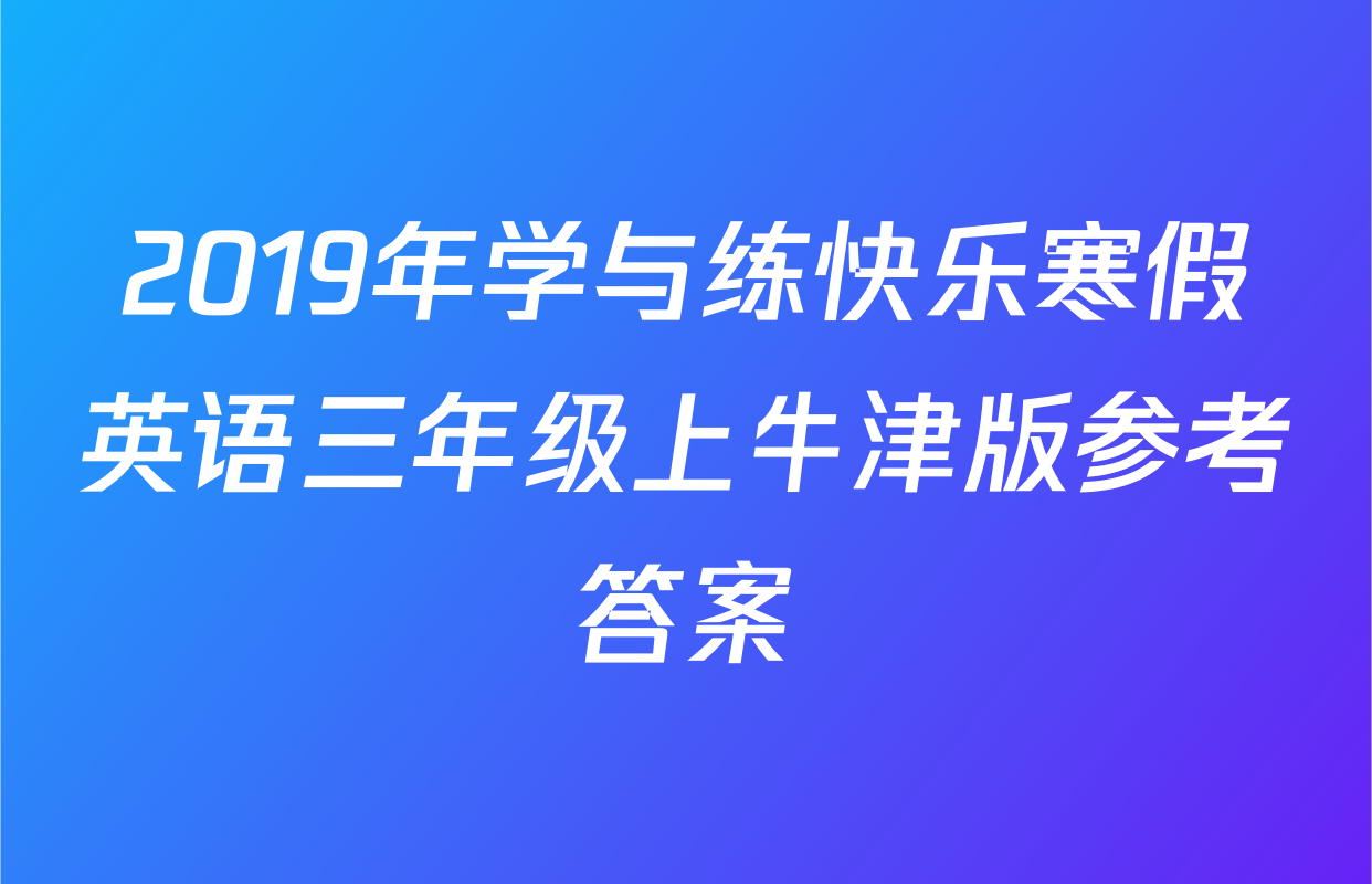 2019年学与练快乐寒假英语三年级上牛津版参考答案