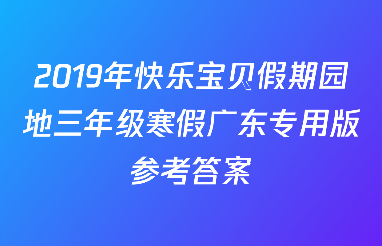 2019年快乐宝贝假期园地三年级寒假广东专用版参考答案