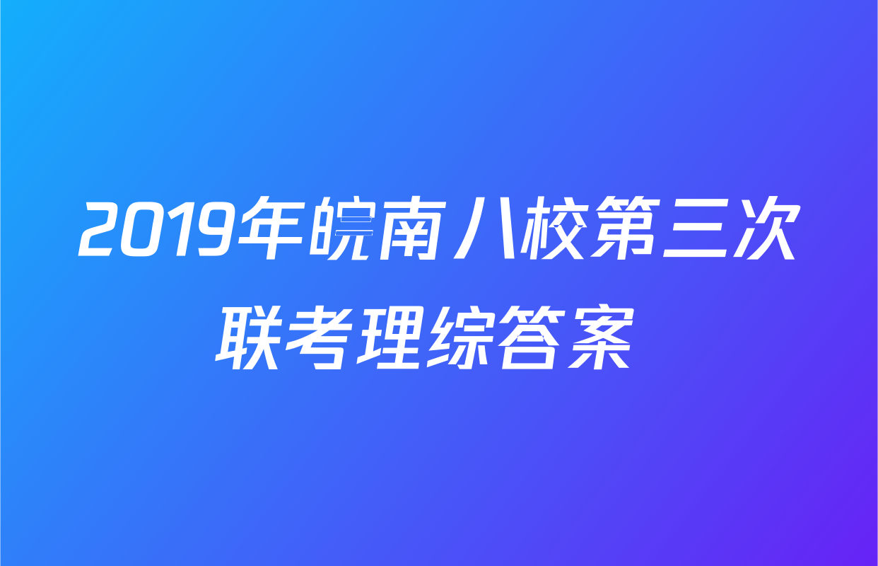 2019年皖南八校第三次联考理综答案 