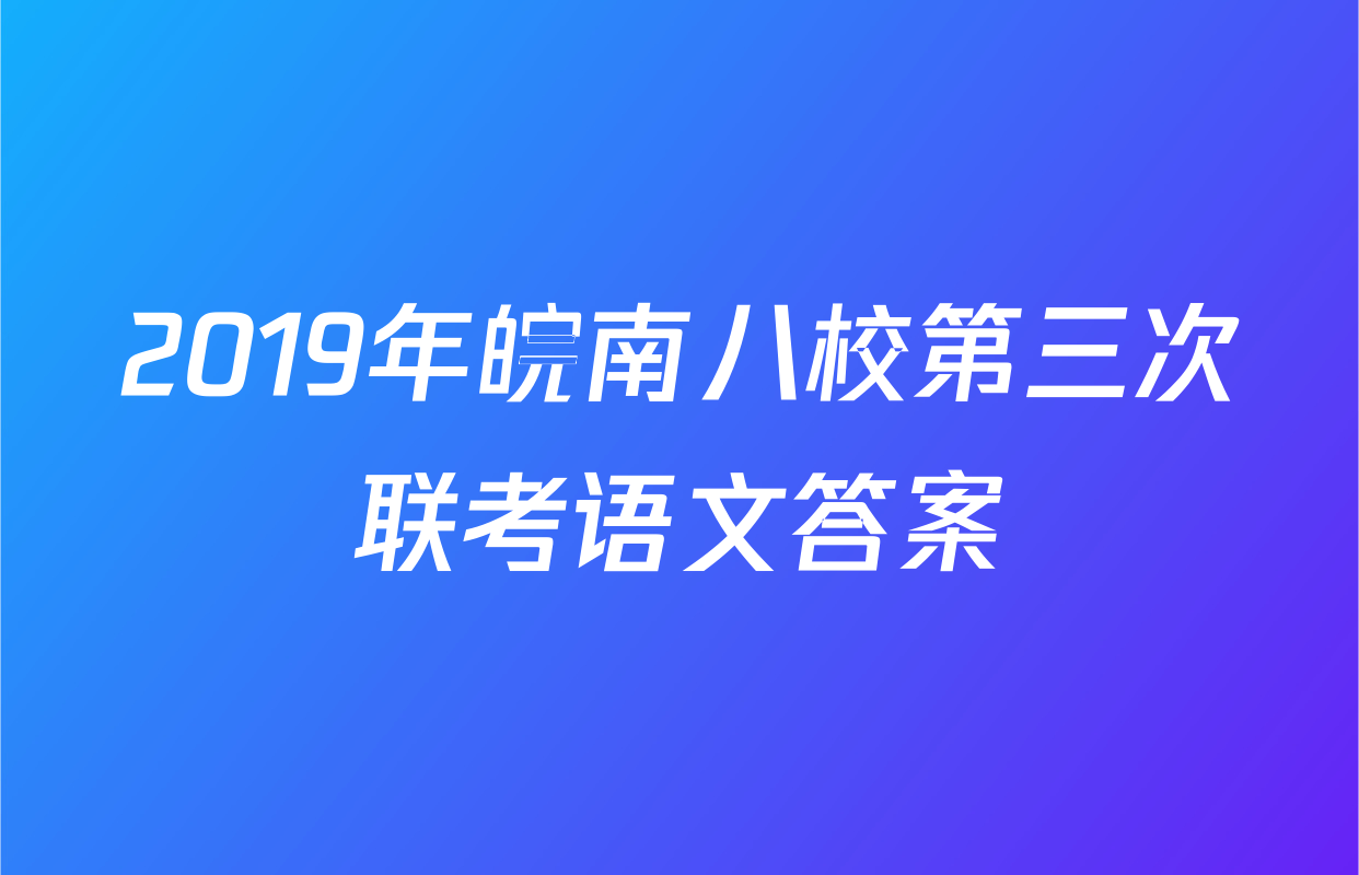 2019年皖南八校第三次联考语文答案