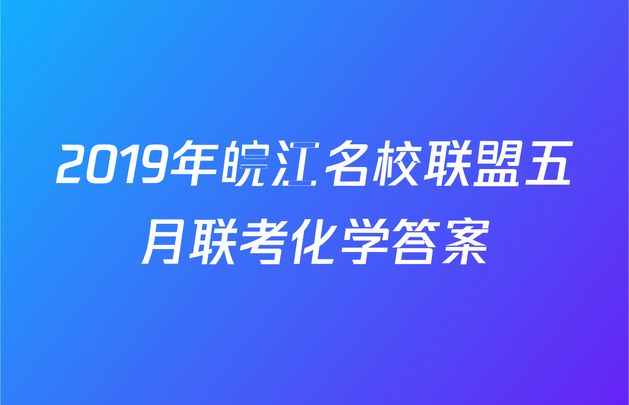 2019年皖江名校联盟五月联考化学答案
