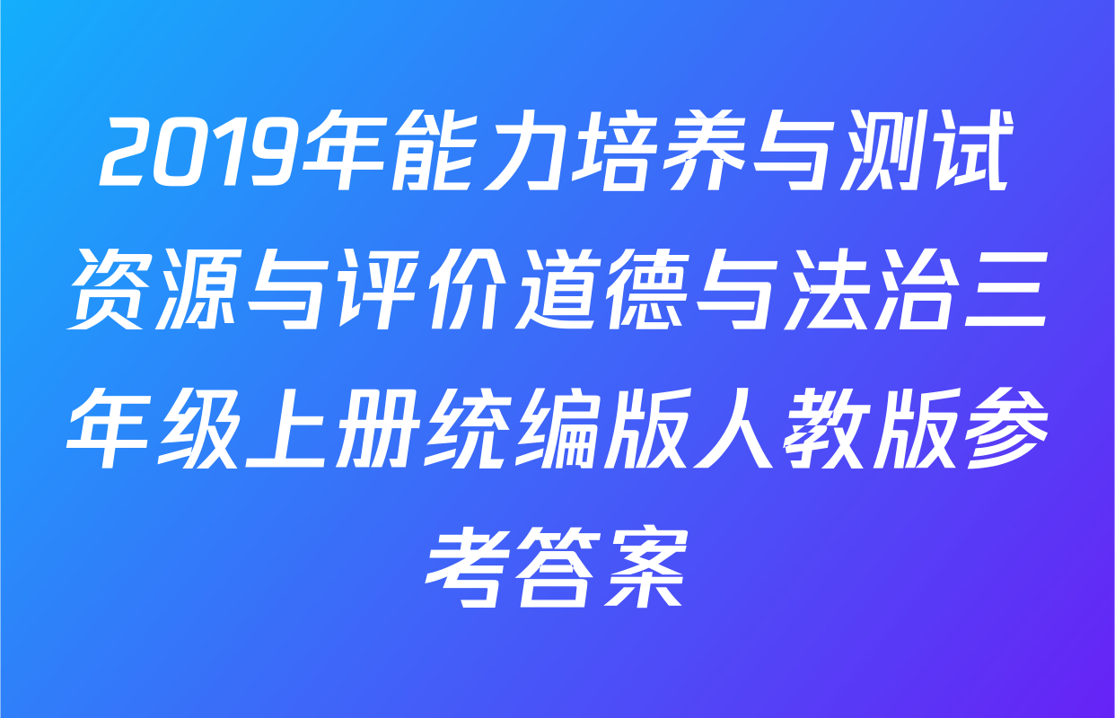 2019年能力培养与测试资源与评价道德与法治三年级上册统编版人教版参考答案