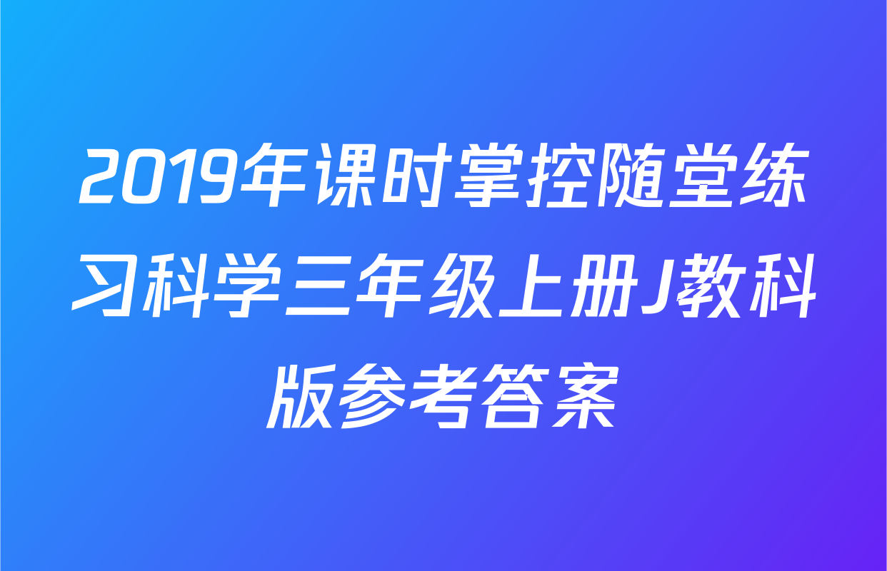 2019年课时掌控随堂练习科学三年级上册J教科版参考答案