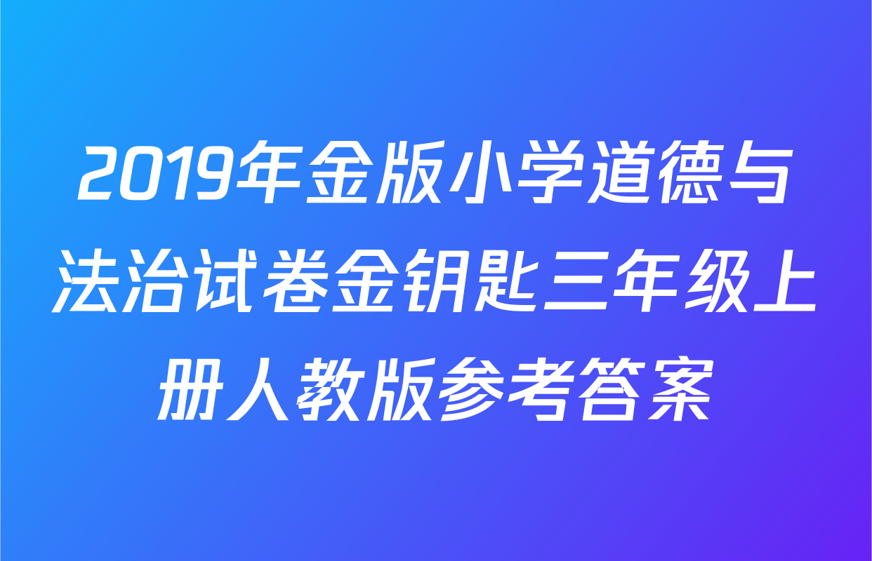 2019年金版小学道德与法治试卷金钥匙三年级上册人教版参考答案