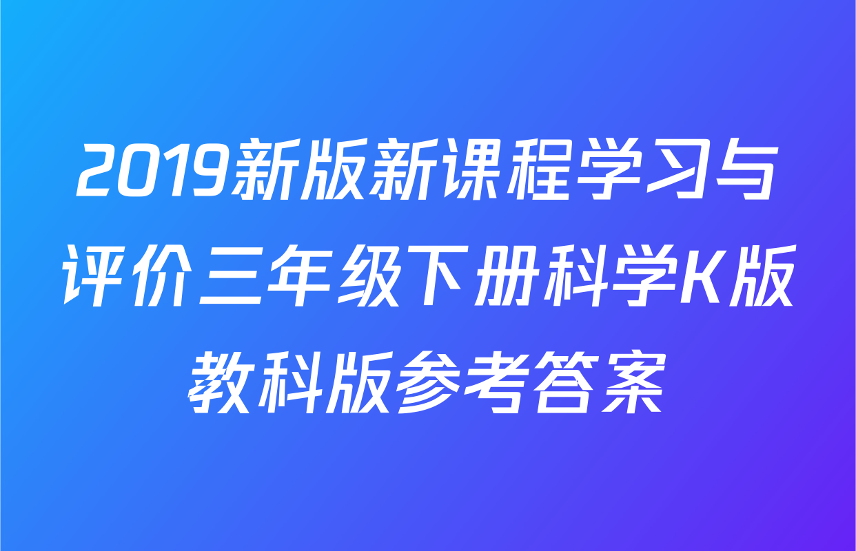 2019新版新课程学习与评价三年级下册科学K版教科版参考答案