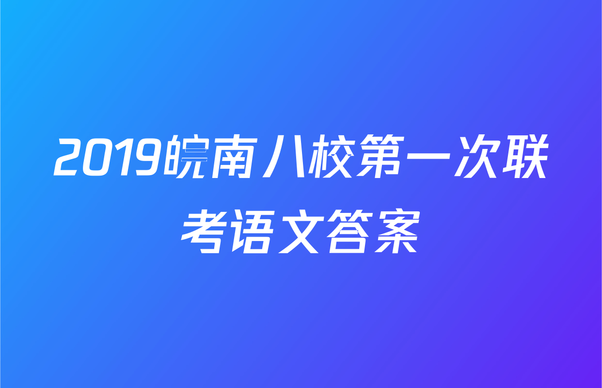 2019皖南八校第一次联考语文答案