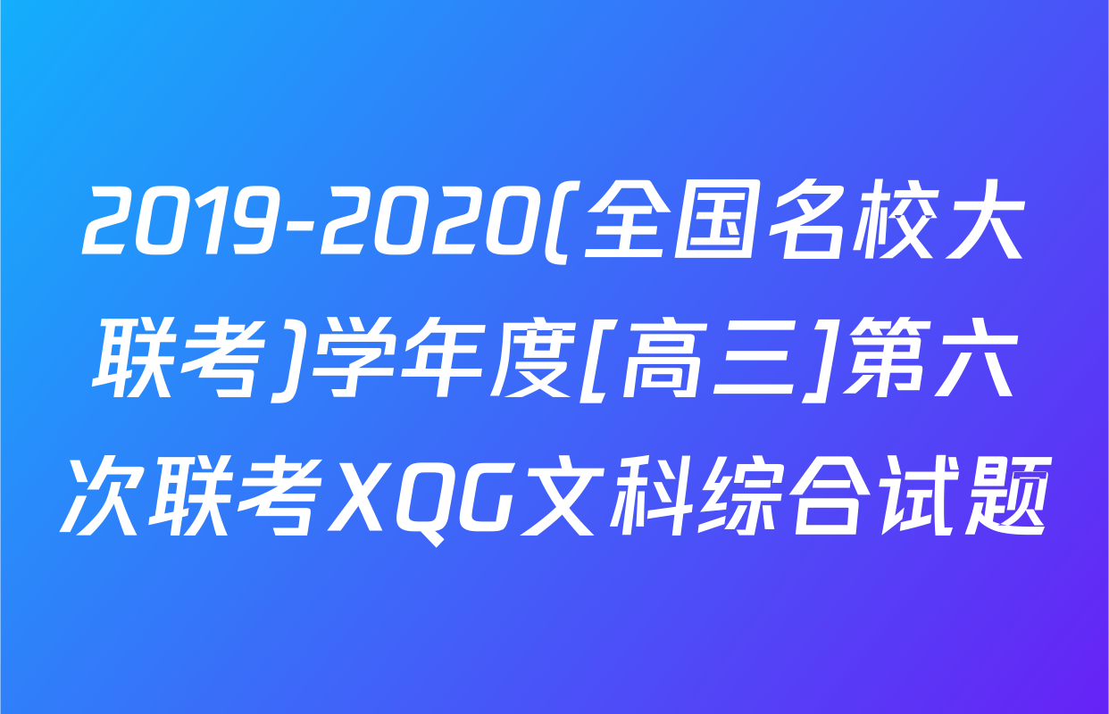 2019-2020(全国名校大联考)学年度[高三]第六次联考XQG文科综合试题