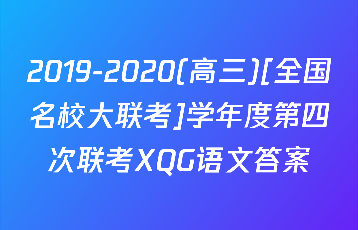 2019-2020(高三)[全国名校大联考]学年度第四次联考XQG语文答案
