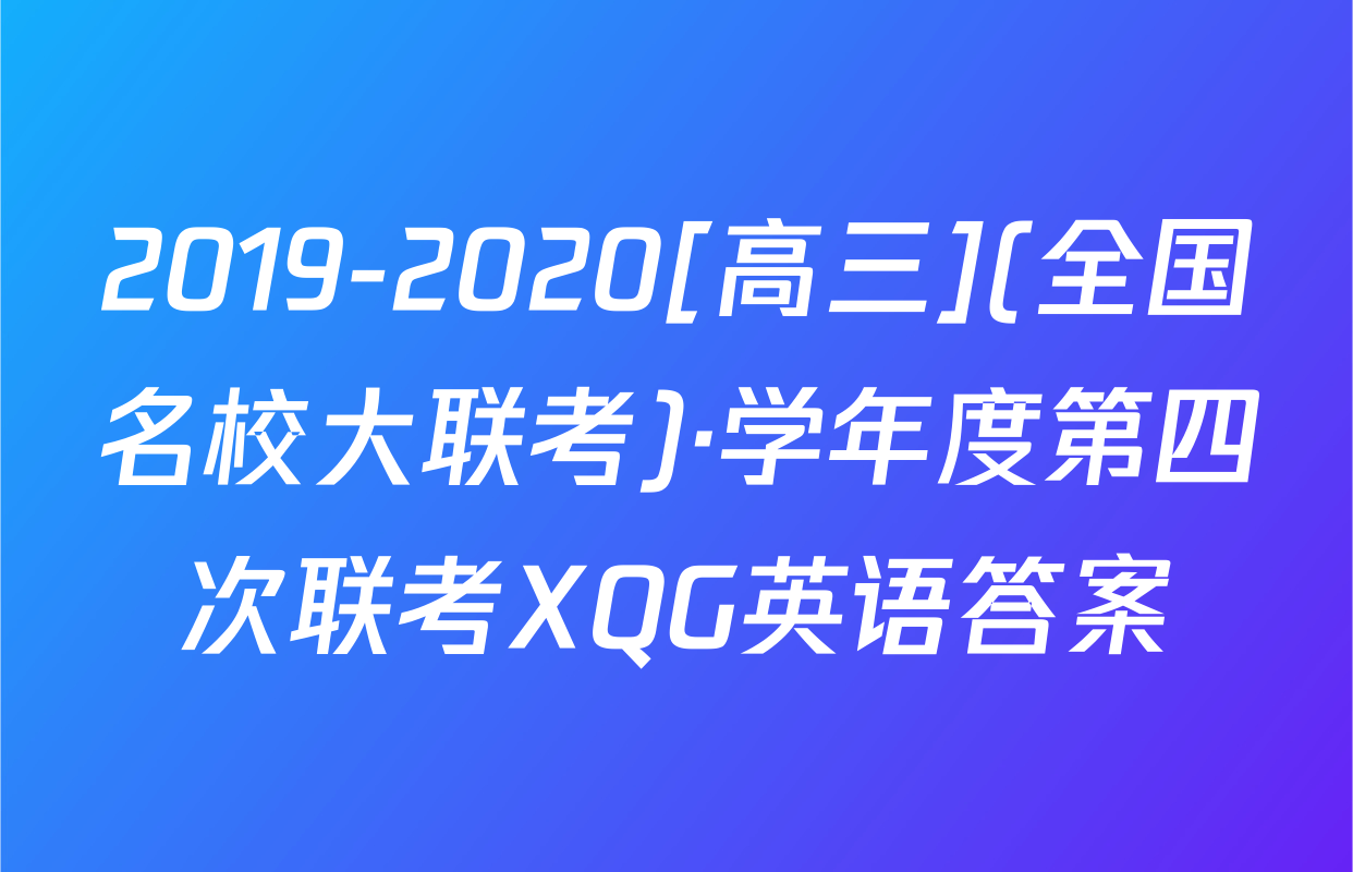2019-2020[高三](全国名校大联考)·学年度第四次联考XQG英语答案