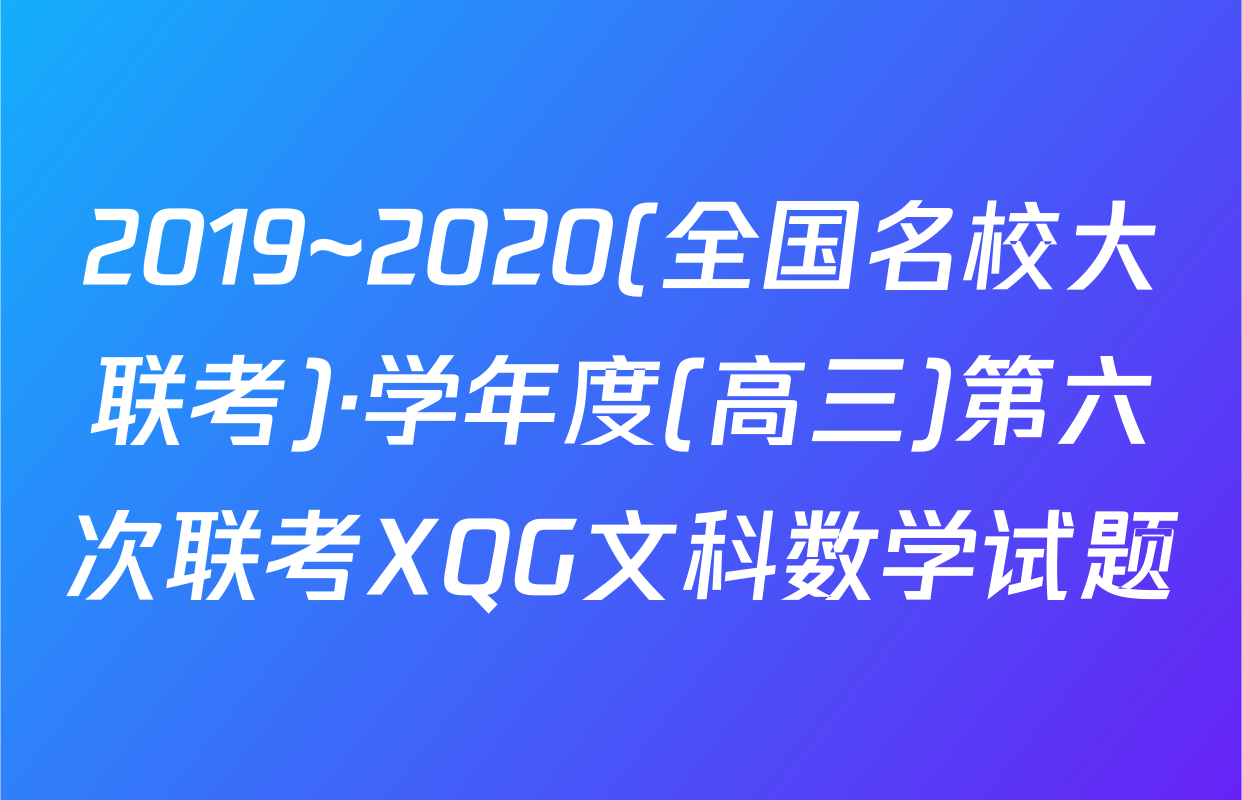 2019~2020(全国名校大联考)·学年度(高三)第六次联考XQG文科数学试题